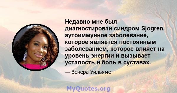 Недавно мне был диагностирован синдром Sjogren, аутоиммунное заболевание, которое является постоянным заболеванием, которое влияет на уровень энергии и вызывает усталость и боль в суставах.