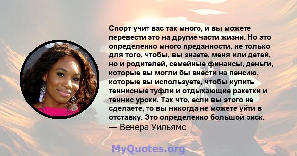 Спорт учит вас так много, и вы можете перевести это на другие части жизни. Но это определенно много преданности, не только для того, чтобы, вы знаете, меня или детей, но и родителей, семейные финансы, деньги, которые вы 