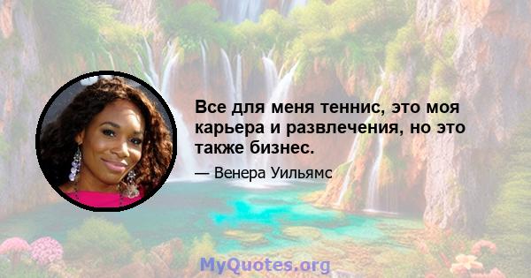 Все для меня теннис, это моя карьера и развлечения, но это также бизнес.