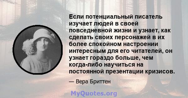 Если потенциальный писатель изучает людей в своей повседневной жизни и узнает, как сделать своих персонажей в их более спокойном настроении интересным для его читателей, он узнает гораздо больше, чем когда-либо