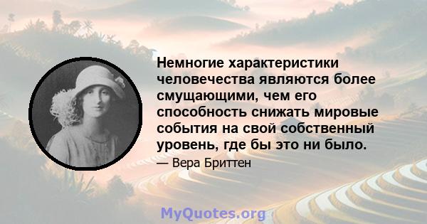 Немногие характеристики человечества являются более смущающими, чем его способность снижать мировые события на свой собственный уровень, где бы это ни было.