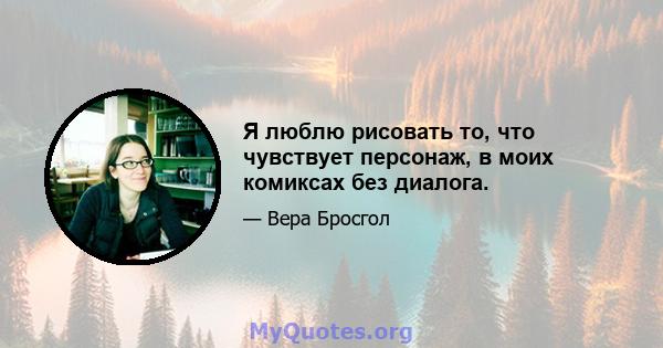 Я люблю рисовать то, что чувствует персонаж, в моих комиксах без диалога.