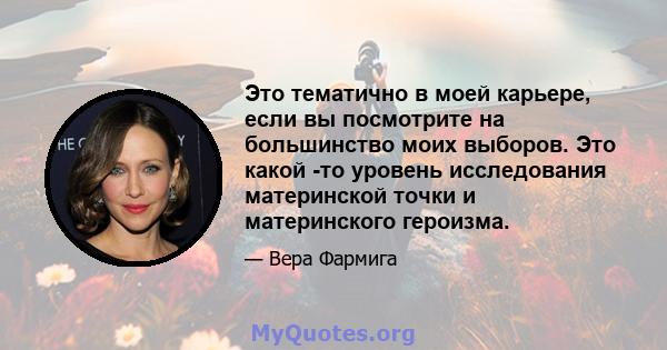 Это тематично в моей карьере, если вы посмотрите на большинство моих выборов. Это какой -то уровень исследования материнской точки и материнского героизма.