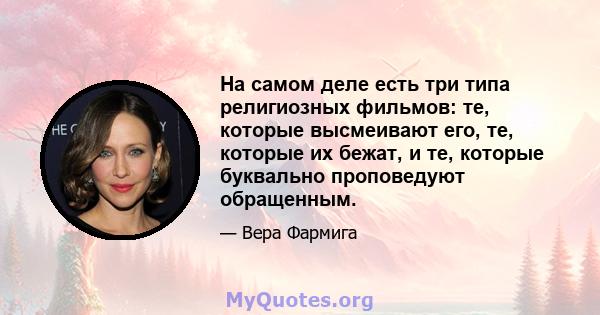 На самом деле есть три типа религиозных фильмов: те, которые высмеивают его, те, которые их бежат, и те, которые буквально проповедуют обращенным.