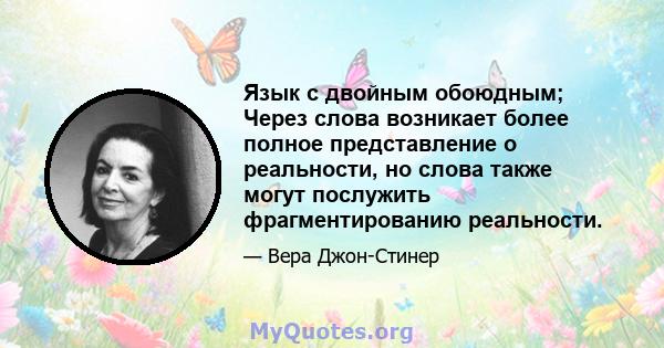 Язык с двойным обоюдным; Через слова возникает более полное представление о реальности, но слова также могут послужить фрагментированию реальности.