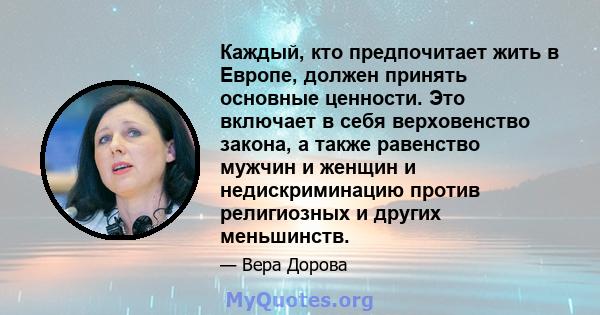 Каждый, кто предпочитает жить в Европе, должен принять основные ценности. Это включает в себя верховенство закона, а также равенство мужчин и женщин и недискриминацию против религиозных и других меньшинств.