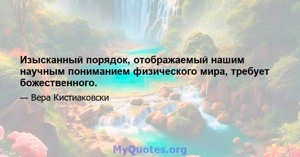 Изысканный порядок, отображаемый нашим научным пониманием физического мира, требует божественного.