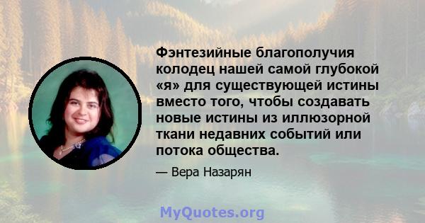 Фэнтезийные благополучия колодец нашей самой глубокой «я» для существующей истины вместо того, чтобы создавать новые истины из иллюзорной ткани недавних событий или потока общества.