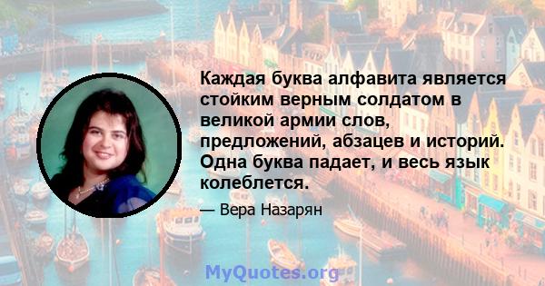 Каждая буква алфавита является стойким верным солдатом в великой армии слов, предложений, абзацев и историй. Одна буква падает, и весь язык колеблется.