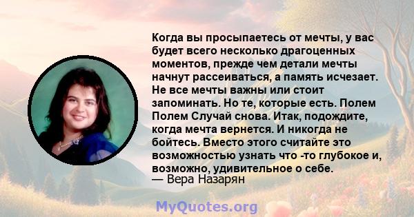 Когда вы просыпаетесь от мечты, у вас будет всего несколько драгоценных моментов, прежде чем детали мечты начнут рассеиваться, а память исчезает. Не все мечты важны или стоит запоминать. Но те, которые есть. Полем Полем 