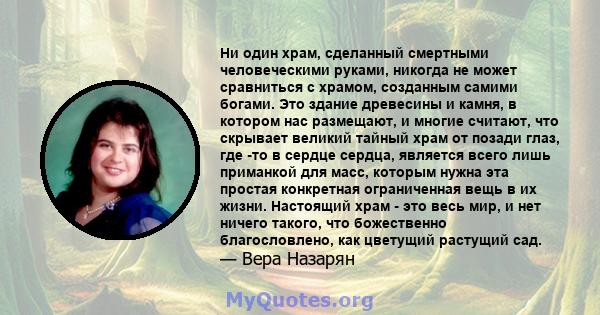 Ни один храм, сделанный смертными человеческими руками, никогда не может сравниться с храмом, созданным самими богами. Это здание древесины и камня, в котором нас размещают, и многие считают, что скрывает великий тайный 