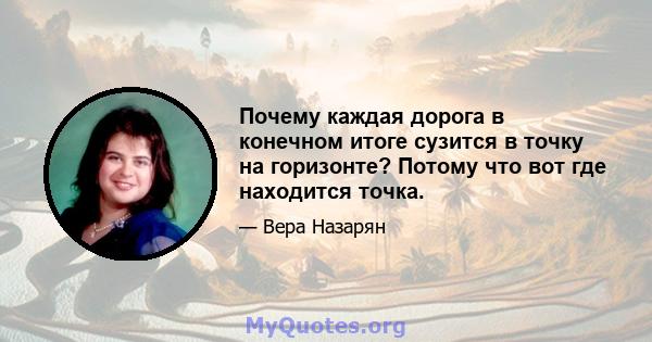 Почему каждая дорога в конечном итоге сузится в точку на горизонте? Потому что вот где находится точка.