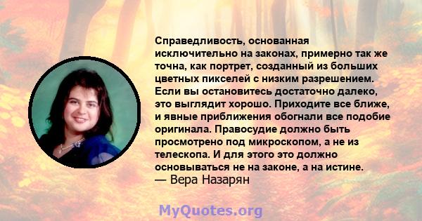 Справедливость, основанная исключительно на законах, примерно так же точна, как портрет, созданный из больших цветных пикселей с низким разрешением. Если вы остановитесь достаточно далеко, это выглядит хорошо. Приходите 