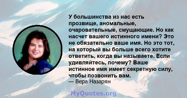 У большинства из нас есть прозвище, аномальные, очаровательные, смущающие. Но как насчет вашего истинного имени? Это не обязательно ваше имя. Но это тот, на который вы больше всего хотите ответить, когда вы называете.