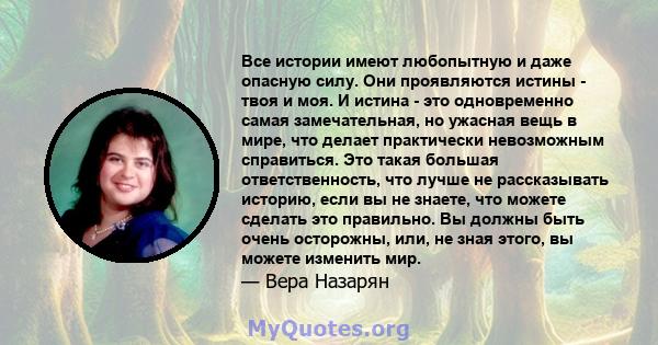 Все истории имеют любопытную и даже опасную силу. Они проявляются истины - твоя и моя. И истина - это одновременно самая замечательная, но ужасная вещь в мире, что делает практически невозможным справиться. Это такая