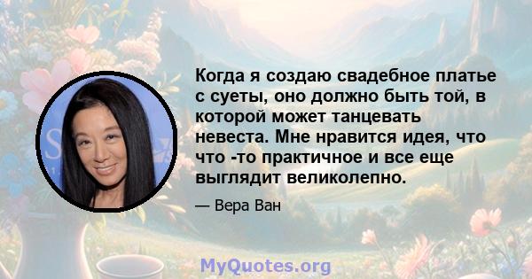 Когда я создаю свадебное платье с суеты, оно должно быть той, в которой может танцевать невеста. Мне нравится идея, что что -то практичное и все еще выглядит великолепно.