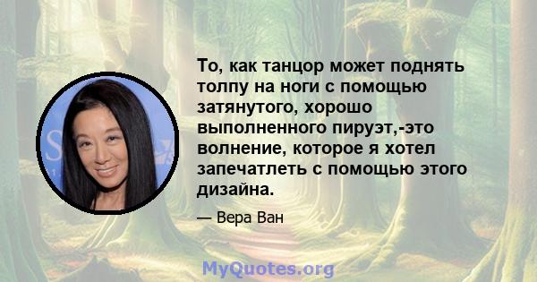 То, как танцор может поднять толпу на ноги с помощью затянутого, хорошо выполненного пируэт,-это волнение, которое я хотел запечатлеть с помощью этого дизайна.