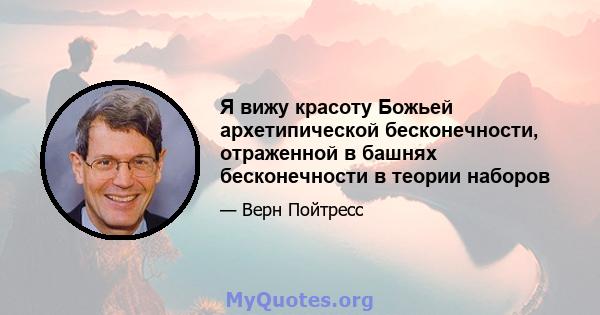 Я вижу красоту Божьей архетипической бесконечности, отраженной в башнях бесконечности в теории наборов