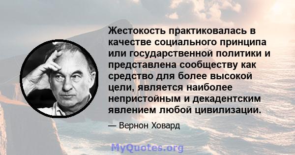 Жестокость практиковалась в качестве социального принципа или государственной политики и представлена ​​сообществу как средство для более высокой цели, является наиболее непристойным и декадентским явлением любой