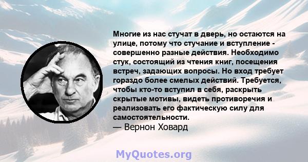 Многие из нас стучат в дверь, но остаются на улице, потому что стучание и вступление - совершенно разные действия. Необходимо стук, состоящий из чтения книг, посещения встреч, задающих вопросы. Но вход требует гораздо