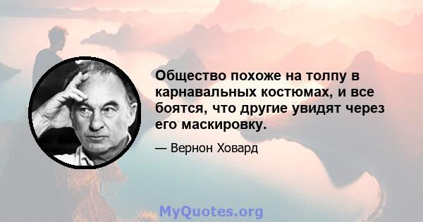 Общество похоже на толпу в карнавальных костюмах, и все боятся, что другие увидят через его маскировку.