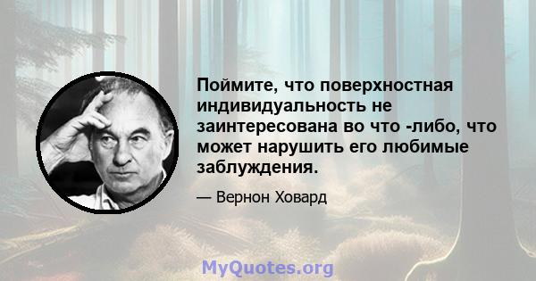 Поймите, что поверхностная индивидуальность не заинтересована во что -либо, что может нарушить его любимые заблуждения.