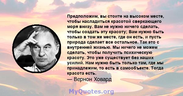 Предположим, вы стоите на высоком месте, чтобы насладиться красотой сверкающего моря внизу. Вам не нужно ничего сделать, чтобы создать эту красоту; Вам нужно быть только в том же месте, где он есть, и пусть природа