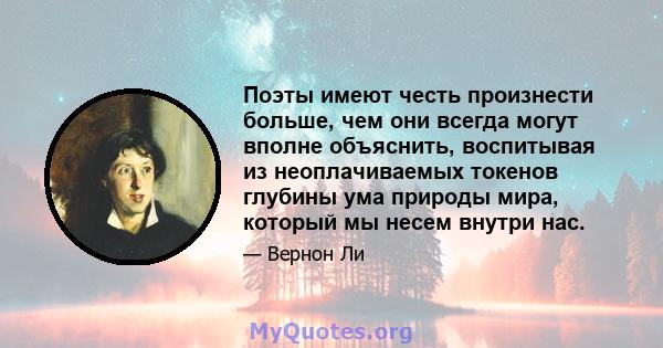 Поэты имеют честь произнести больше, чем они всегда могут вполне объяснить, воспитывая из неоплачиваемых токенов глубины ума природы мира, который мы несем внутри нас.