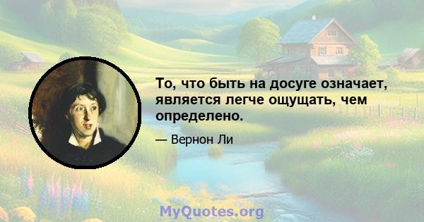 То, что быть на досуге означает, является легче ощущать, чем определено.