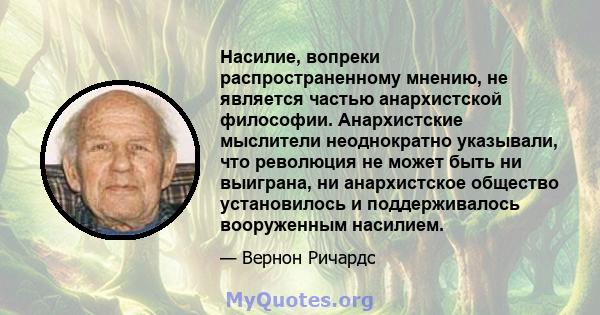 Насилие, вопреки распространенному мнению, не является частью анархистской философии. Анархистские мыслители неоднократно указывали, что революция не может быть ни выиграна, ни анархистское общество установилось и