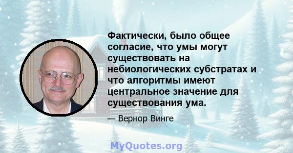 Фактически, было общее согласие, что умы могут существовать на небиологических субстратах и ​​что алгоритмы имеют центральное значение для существования ума.