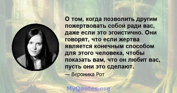 О том, когда позволить другим пожертвовать собой ради вас, даже если это эгоистично. Они говорят, что если жертва является конечным способом для этого человека, чтобы показать вам, что он любит вас, пусть они это