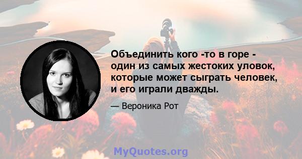 Объединить кого -то в горе - один из самых жестоких уловок, которые может сыграть человек, и его играли дважды.