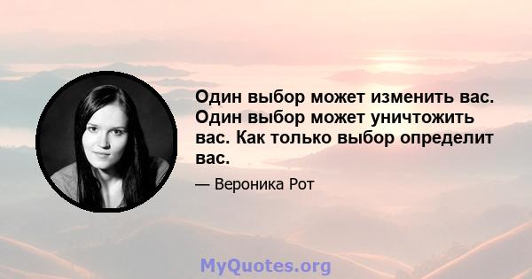 Один выбор может изменить вас. Один выбор может уничтожить вас. Как только выбор определит вас.