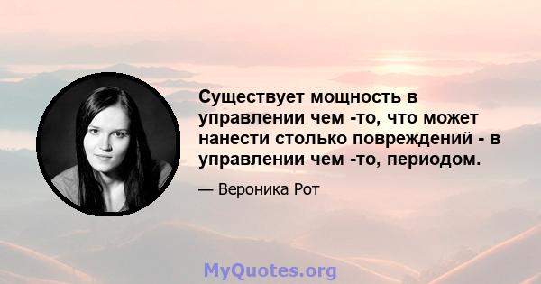 Существует мощность в управлении чем -то, что может нанести столько повреждений - в управлении чем -то, периодом.