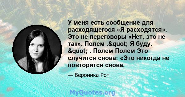 У меня есть сообщение для расходящегося «Я расходятся». Это не переговоры «Нет, это не так». Полем ." Я буду. " . Полем Полем Это случится снова: «Это никогда не повторится снова.