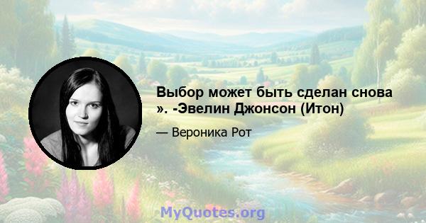 Выбор может быть сделан снова ». -Эвелин Джонсон (Итон)