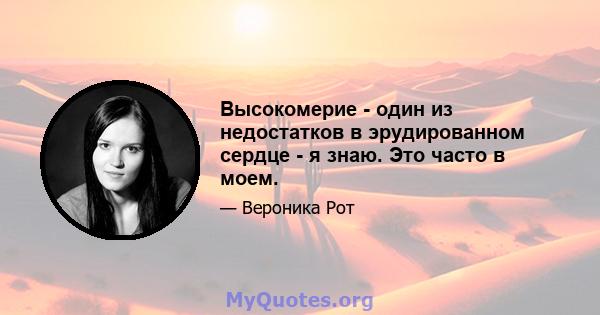 Высокомерие - один из недостатков в эрудированном сердце - я знаю. Это часто в моем.