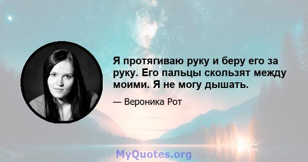 Я протягиваю руку и беру его за руку. Его пальцы скользят между моими. Я не могу дышать.