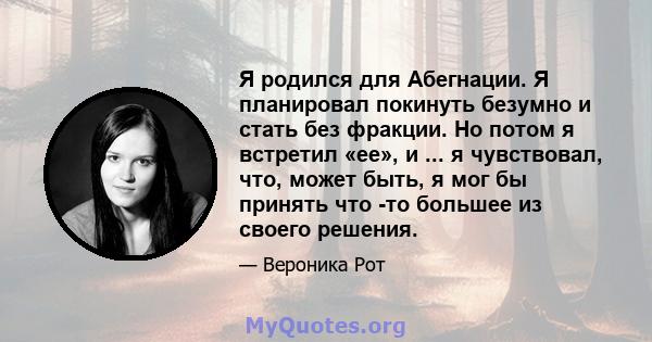 Я родился для Абегнации. Я планировал покинуть безумно и стать без фракции. Но потом я встретил «ее», и ... я чувствовал, что, может быть, я мог бы принять что -то большее из своего решения.