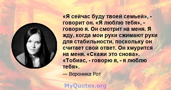 «Я сейчас буду твоей семьей», - говорит он. «Я люблю тебя», - говорю я. Он смотрит на меня. Я жду, когда мои руки сжимают руки для стабильности, поскольку он считает свой ответ. Он хмурится на меня. «Скажи это снова».