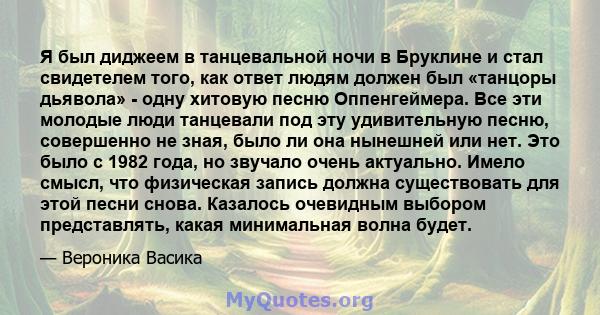 Я был диджеем в танцевальной ночи в Бруклине и стал свидетелем того, как ответ людям должен был «танцоры дьявола» - одну хитовую песню Оппенгеймера. Все эти молодые люди танцевали под эту удивительную песню, совершенно