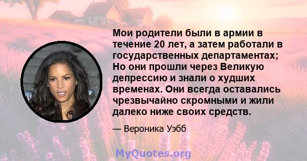 Мои родители были в армии в течение 20 лет, а затем работали в государственных департаментах; Но они прошли через Великую депрессию и знали о худших временах. Они всегда оставались чрезвычайно скромными и жили далеко