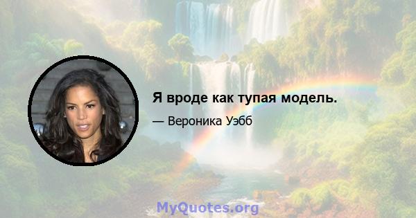 Я вроде как тупая модель.