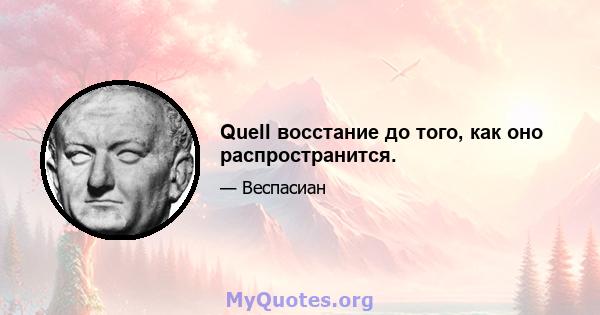 Quell восстание до того, как оно распространится.