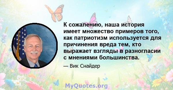 К сожалению, наша история имеет множество примеров того, как патриотизм используется для причинения вреда тем, кто выражает взгляды в разногласии с мнениями большинства.