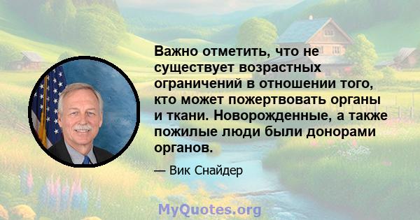 Важно отметить, что не существует возрастных ограничений в отношении того, кто может пожертвовать органы и ткани. Новорожденные, а также пожилые люди были донорами органов.