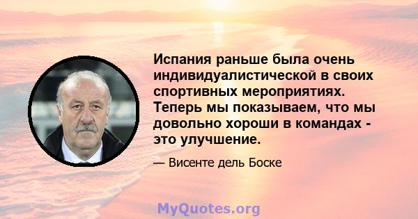 Испания раньше была очень индивидуалистической в ​​своих спортивных мероприятиях. Теперь мы показываем, что мы довольно хороши в командах - это улучшение.