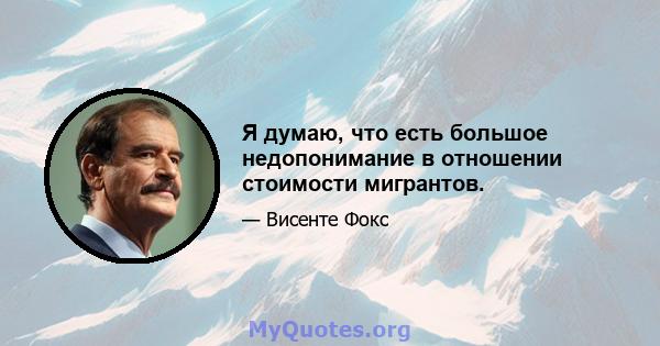 Я думаю, что есть большое недопонимание в отношении стоимости мигрантов.