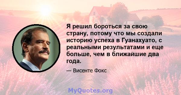 Я решил бороться за свою страну, потому что мы создали историю успеха в Гуанахуато, с реальными результатами и еще больше, чем в ближайшие два года.